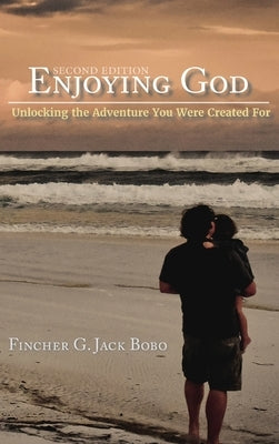 Enjoying God: Unlocking the Adventure You Were Created For by Bobo, Fincher G. Jack