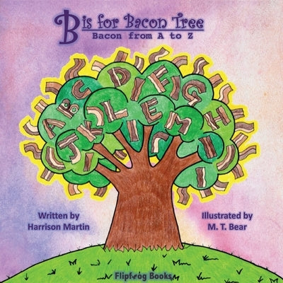 B is for Bacon Tree: Bacon from A to Z by Martin, Harrison