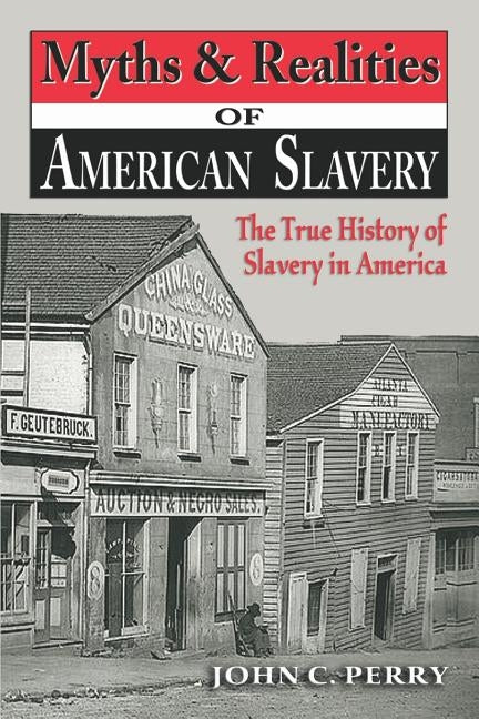 Myths & Realities of American Slavery: The True History of Slavery in America by Perry, John C.