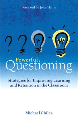 Powerful Questioning: Strategies for Improving Learning and Retention in the Classroom by Chiles, Michael
