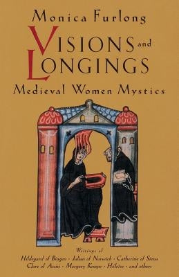Visions and Longings: Medieval Women Mystics by Furlong, Monica