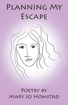 Planning My Escape: Poetry by Mary Jo Homstad by Homstad, Mary Jo