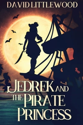 Jedrek And The Pirate Princess: Large Print Edition by Littlewood, David