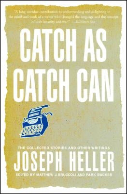 Catch as Catch Can: The Collected Stories and Other Writings by Heller, Joseph