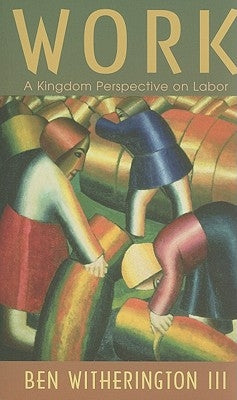Work: A Kingdom Perspective on Labor by Witherington, Ben