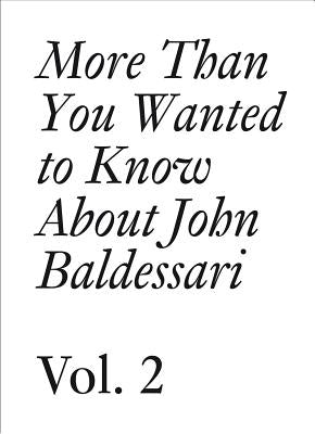 More Than You Wanted to Know about John Baldessari: Volume II by Baldessari, John