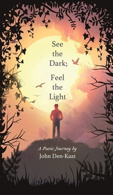See the Dark; Feel the Light by Den-Kaat, John