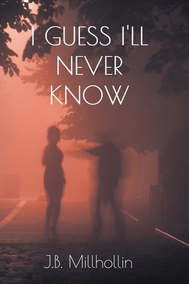 I Guess I'll Never Know by Millhollin, J. B.