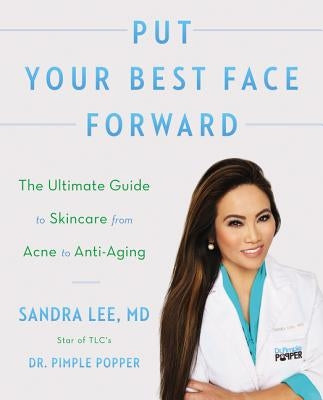 Put Your Best Face Forward: The Ultimate Guide to Skincare from Acne to Anti-Aging by Lee, Sandra