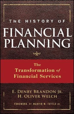 The History of Financial Planning: The Transformation of Financial Services by Brandon, E. Denby