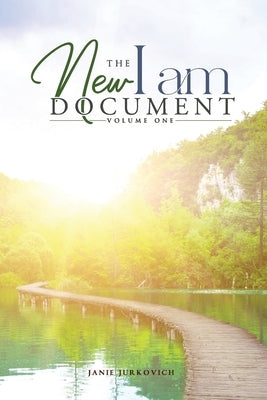 The New I AM Document - Volume One: A Compilation of Spiritual Downloads from Ascended Masters (Archangels) by Jurkovich, Janie