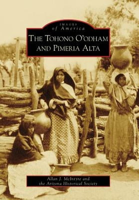 The Tohono O'Odham and Pimeria Alta by McIntyre, Allan J.