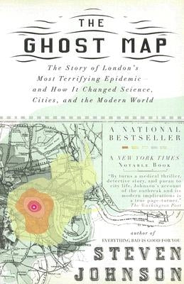 The Ghost Map: The Story of London's Most Terrifying Epidemic--And How It Changed Science, Cities, and the Modern World by Johnson, Steven