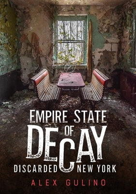Empire State of Decay: Discarded New York by Gulino, Alex