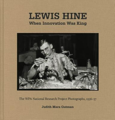 Lewis Hine: When Innovation Was King: The Wpa National Research Project Photographs, 1936-37 by Hine, Lewis