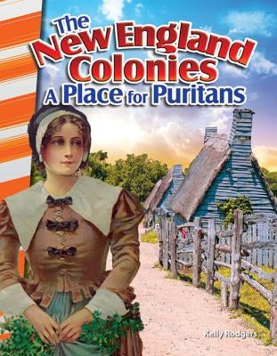 The New England Colonies: A Place for Puritans by Rodgers, Kelly