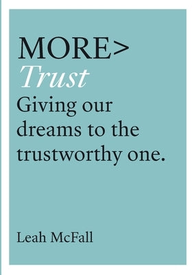More Trust: Giving Our Dreams to the Trustworthy One by McFall, Leah