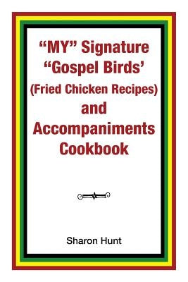 My Signature Gospel Birds' (Fried Chicken Recipes) and Accompaniments Cookbook by Hunt, Sharon