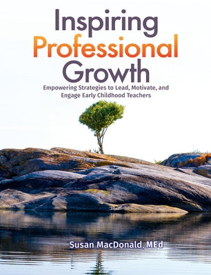 Inspiring Professional Growth: Empowering Strategies to Lead, Motivate, and Engage Early Childhood Teachers by MacDonald, Susan