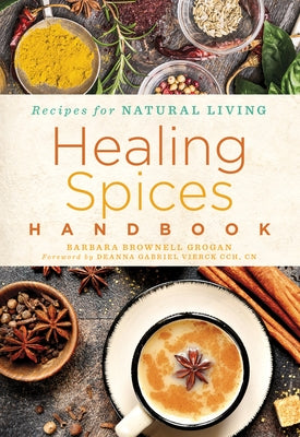 Healing Spices Handbook, Volume 6 by Grogan, Barbara Brownell