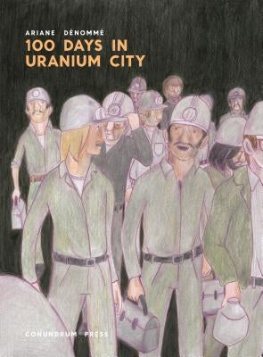 100 Days in Uranium City by D&#233;nomm&#233;, Ariane