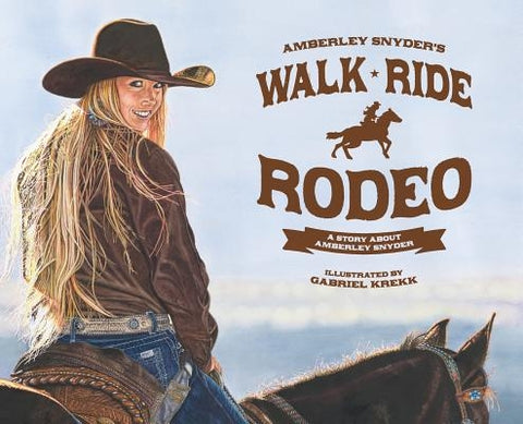Walk Ride Rodeo: A Story About Amberley Snyder by Snyder, Amberley