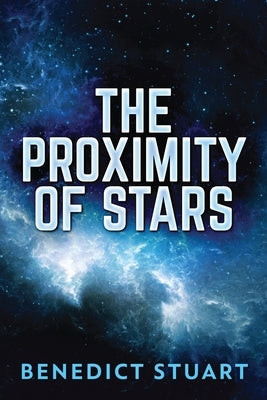 The Proximity Of Stars by Stuart, Benedict