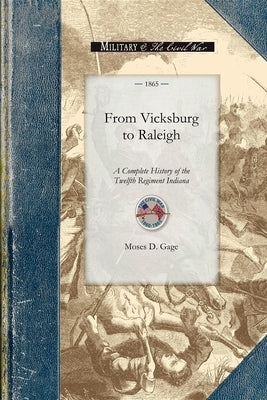 From Vicksburg to Raleigh: Or, a Complete History of the Twelfth Regiment Indiana Volunteer Infantry, and the Campaigns of Grant and Sherman, wit by Gage, Moses