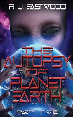 The Autopsy of Planet Earth: Part Two by Eastwood, Rj