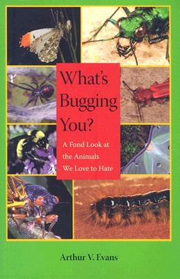 What's Bugging You?: A Fond Look at the Animals We Love to Hate by Evans, Arthur V.