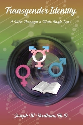 Transgender Identity: A View Through a Wide Angle Lens by Needham, Joseph W.
