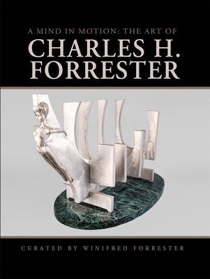 A Mind in Motion: The Art of Charles H. Forrester by Forrester, Winifred