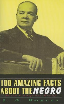 100 Amazing Facts about the Negro: With Complete Proof by Rogers, J. a.