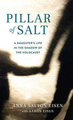 Pillar of Salt: A Daughter's Life in the Shadow of the Holocaust by Salton Eisen, Anna