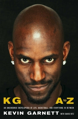 Kg: A to Z: An Uncensored Encyclopedia of Life, Basketball, and Everything in Between by Garnett, Kevin