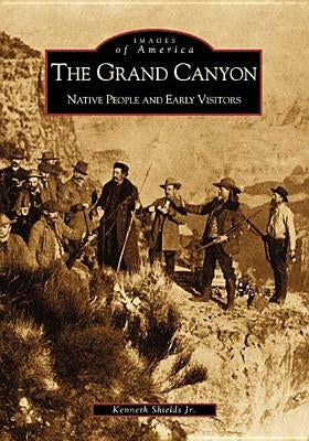 The Grand Canyon: Native People and Early Visitors by Shields Jr, Kenneth