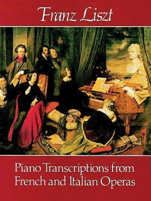 Piano Transcriptions from French and Italian Operas by Liszt, Franz