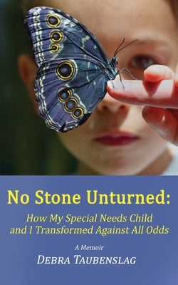 No Stone Unturned: How My Special Needs Child and I Transformed Against All Odds by Taubenslag, Debra