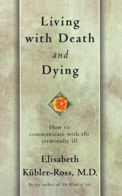 Living with Death and Dying: How to Communicate with the Terminally Ill by Kubler-Ross, Elisabeth