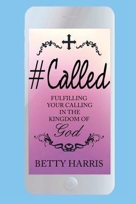 #Called: Fulfilling Your Calling in the Kingdom of God by Harris, Betty