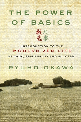 The Power of Basics: Introduction to Modern Zen Life of Calm, Spirituality and Success by Okawa, Ryuho