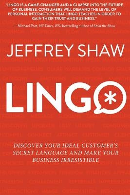 Lingo: Discover Your Ideal Customer's Secret Language and Make Your Business Irresistible by Shaw, Jeffrey