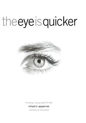 The Eye Is Quicker: Film Editing: Making a Good Film Better by Pepperman, Richard D.