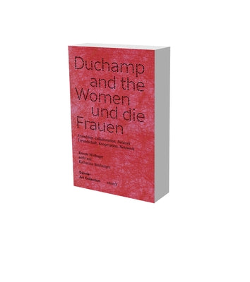 Duchamp and the Women: Friendship, Collaboration, Network by Neuburger, Katharina