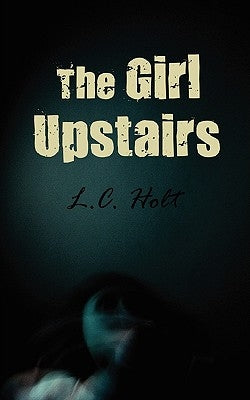 The Girl Upstairs by Holt, L. C.