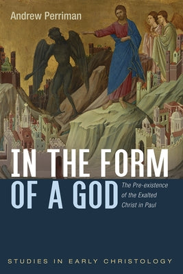 In the Form of a God: The Pre-Existence of the Exalted Christ in Paul by Perriman, Andrew