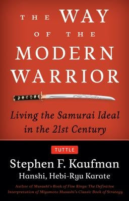 The Way of the Modern Warrior: Living the Samurai Ideal in the 21st Century by Kaufman, Stephen F.