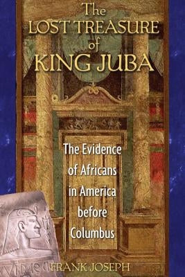 The Lost Treasure of King Juba: The Evidence of Africans in America Before Columbus by Joseph, Frank