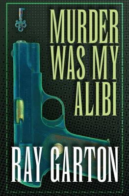 Murder Was My Alibi by Garton, Ray