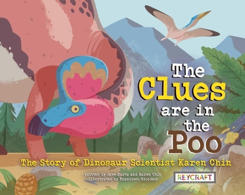 The Clues Are in the Poo: The Story of Dinosaur Scientist Karen Chin by 